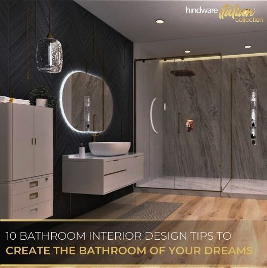 10 Bathroom Interior Design Tips To Create The Bathroom Of Your Dreams